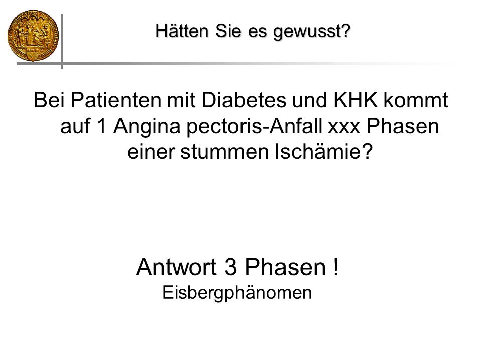 Hätten Sie es gewusst Bei Patienten mit Diabetes und KHK kommt auf 1 Angina pectoris-Anfall xxx Phasen einer stummen Ischämie