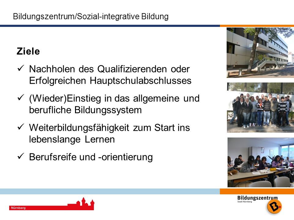 Ziele Nachholen des Qualifizierenden oder Erfolgreichen Hauptschulabschlusses. (Wieder)Einstieg in das allgemeine und berufliche Bildungssystem.