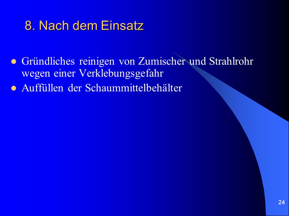 8. Nach dem Einsatz Gründliches reinigen von Zumischer und Strahlrohr wegen einer Verklebungsgefahr.