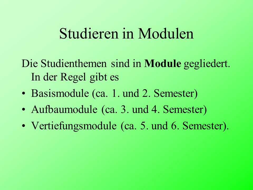 Studieren in Modulen Die Studienthemen sind in Module gegliedert. In der Regel gibt es. Basismodule (ca. 1. und 2. Semester)