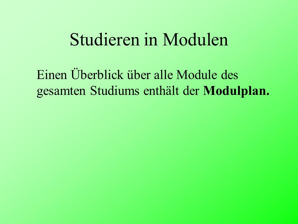 Studieren in Modulen Einen Überblick über alle Module des gesamten Studiums enthält der Modulplan.