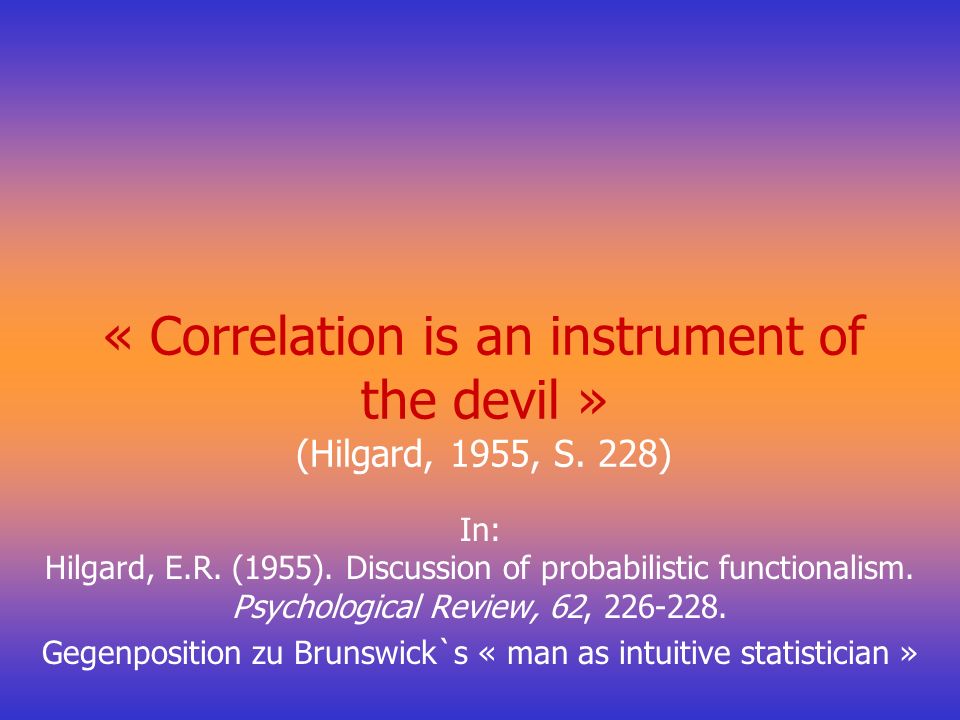 « Correlation is an instrument of the devil » (Hilgard, 1955, S. 228)