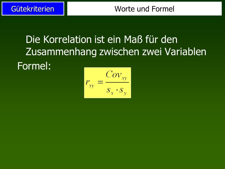Worte und Formel Die Korrelation ist ein Maß für den Zusammenhang zwischen zwei Variablen Formel: