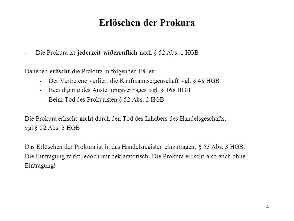 Erlöschen der Prokura - Die Prokura ist jederzeit widerruflich nach § 52 Abs. 1 HGB. Daneben erlischt die Prokura in folgenden Fällen: