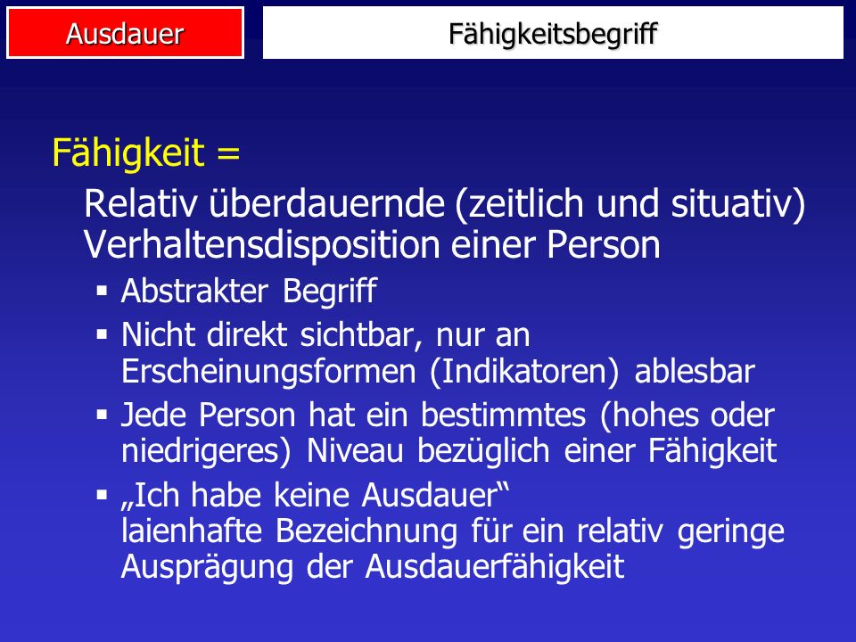 Fähigkeitsbegriff Fähigkeit = Relativ überdauernde (zeitlich und situativ) Verhaltensdisposition einer Person.