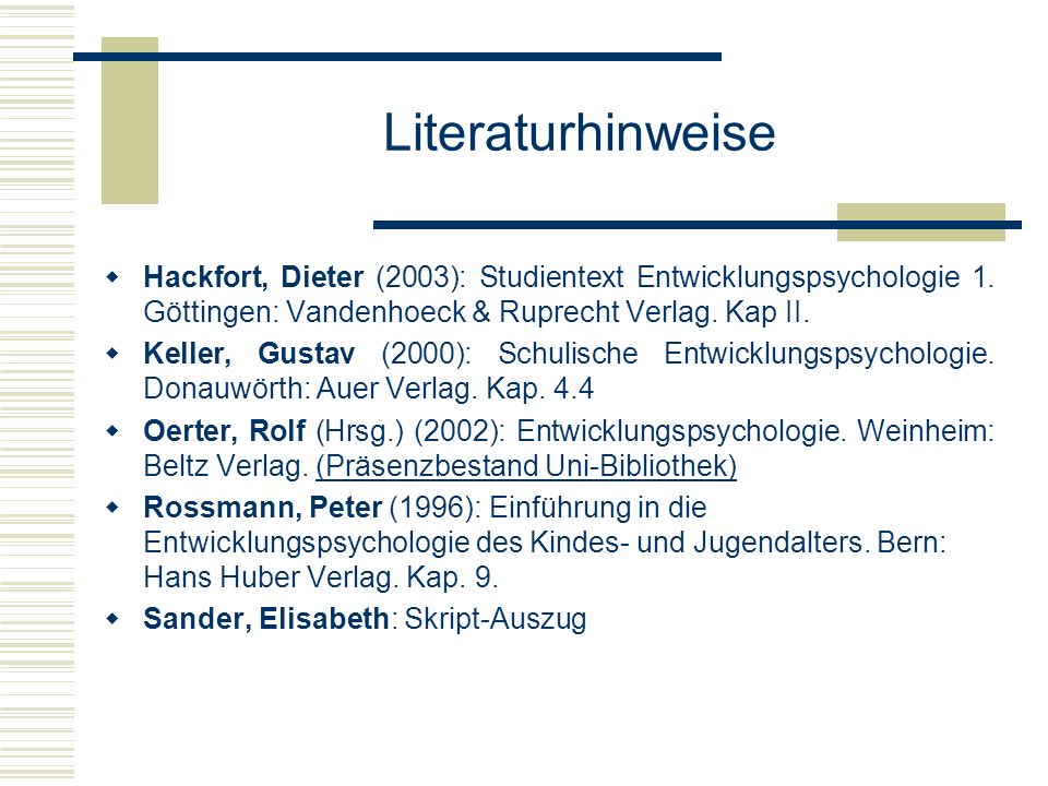 Literaturhinweise Hackfort, Dieter (2003): Studientext Entwicklungspsychologie 1. Göttingen: Vandenhoeck & Ruprecht Verlag. Kap II.