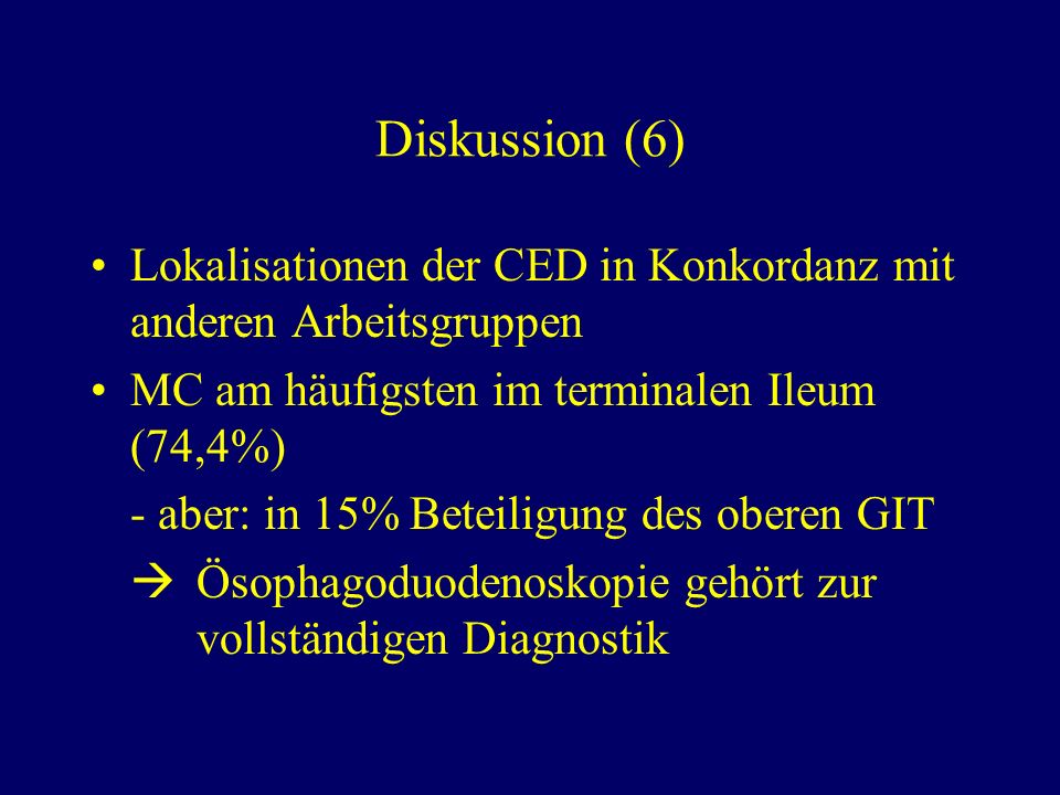 Diskussion (6) Lokalisationen der CED in Konkordanz mit anderen Arbeitsgruppen. MC am häufigsten im terminalen Ileum (74,4%)