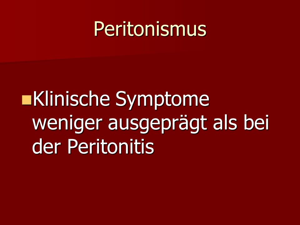 Peritonismus Klinische Symptome weniger ausgeprägt als bei der Peritonitis