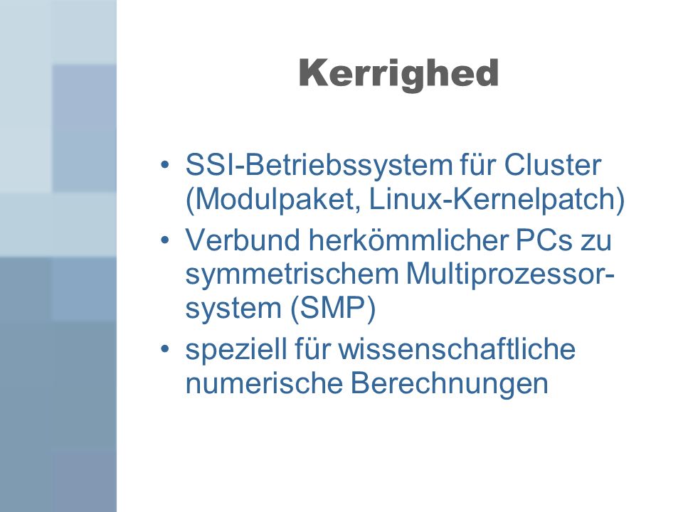 Kerrighed SSI-Betriebssystem für Cluster (Modulpaket, Linux-Kernelpatch)‏ Verbund herkömmlicher PCs zu symmetrischem Multiprozessor- system (SMP)‏