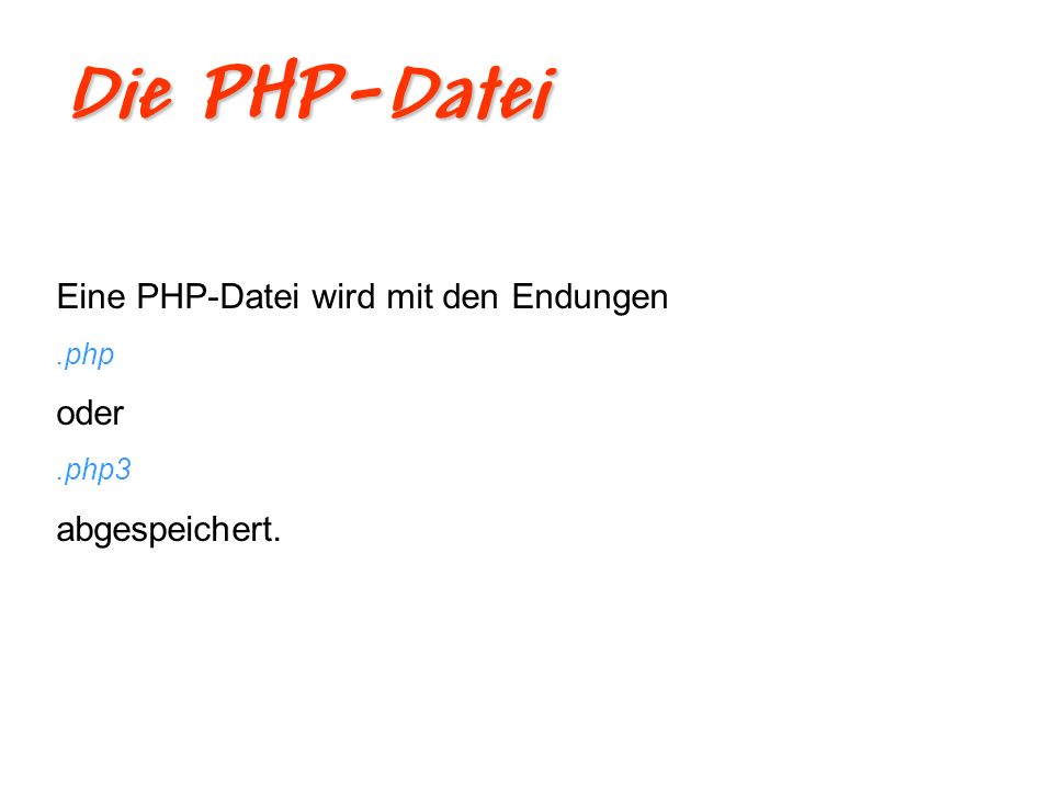 Die PHP-Datei Eine PHP-Datei wird mit den Endungen oder abgespeichert.