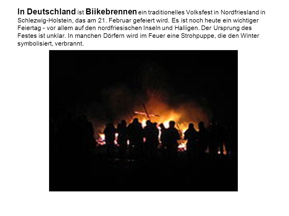 In Deutschland ist Biikebrennen ein traditionelles Volksfest in Nordfriesland in Schlezwig-Holstein, das am 21.