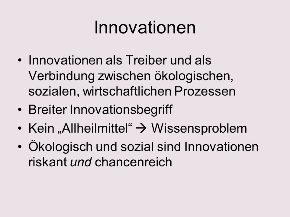 Innovationen Innovationen als Treiber und als Verbindung zwischen ökologischen, sozialen, wirtschaftlichen Prozessen.
