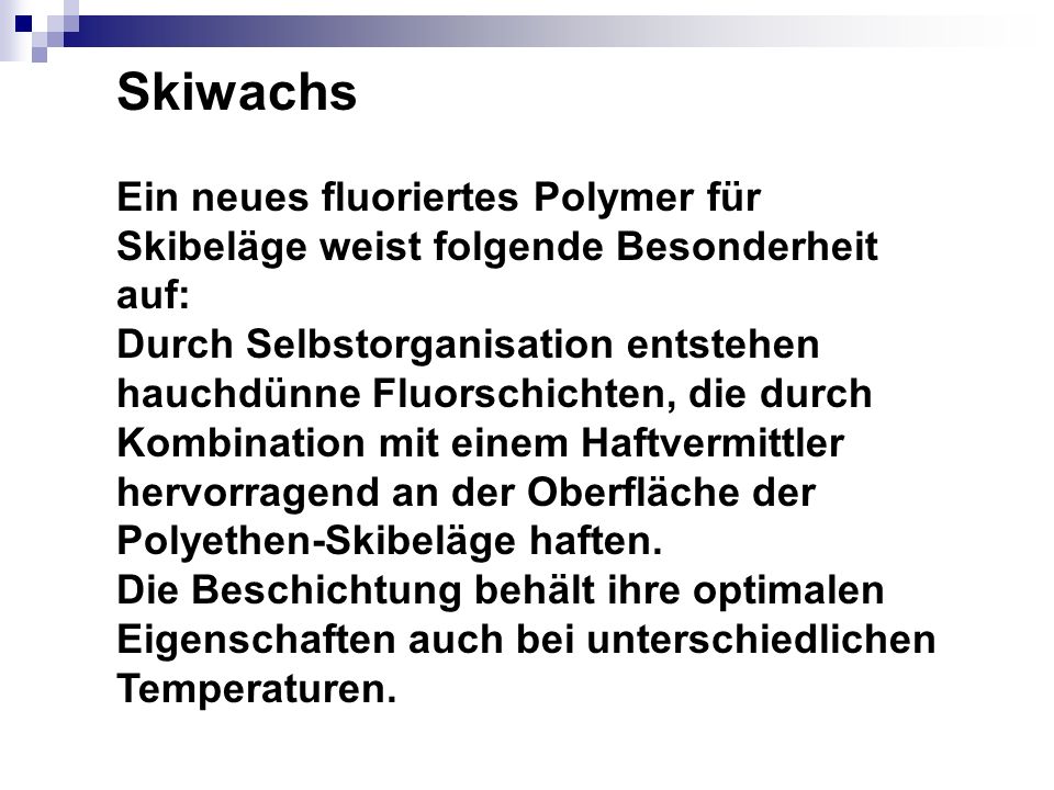 Skiwachs Ein neues fluoriertes Polymer für Skibeläge weist folgende Besonderheit auf: