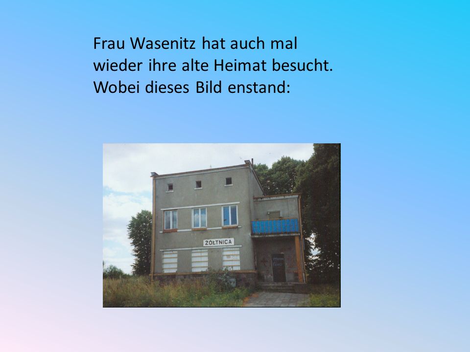 Frau Wasenitz hat auch mal wieder ihre alte Heimat besucht.