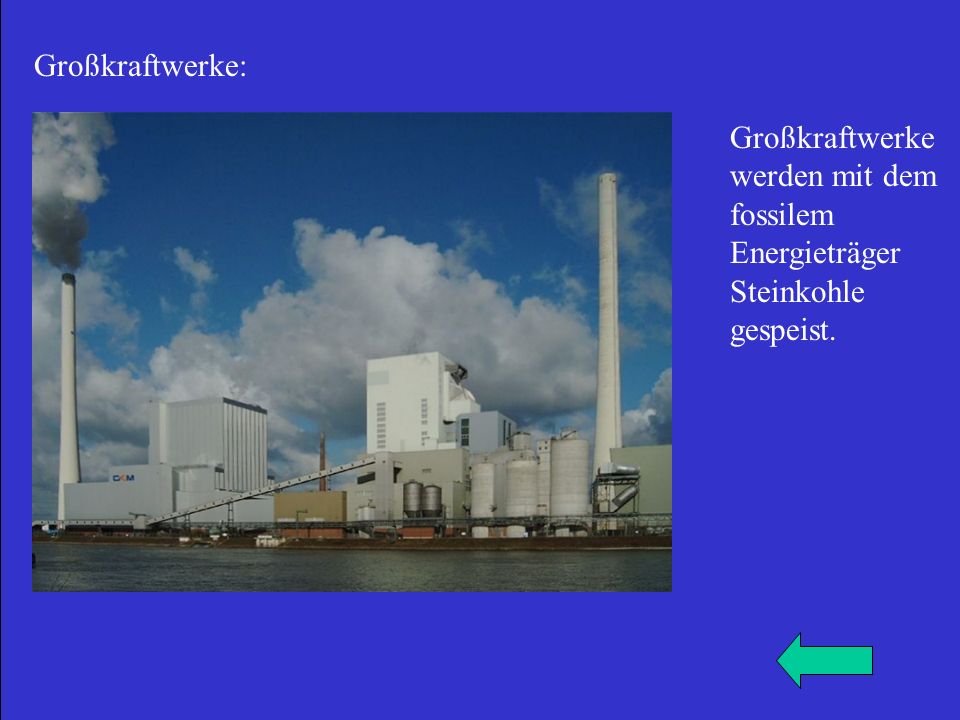 Großkraftwerke: Großkraftwerke werden mit dem fossilem Energieträger Steinkohle gespeist.