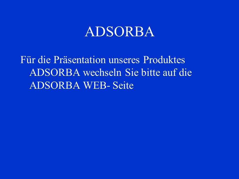 ADSORBA Für die Präsentation unseres Produktes ADSORBA wechseln Sie bitte auf die ADSORBA WEB- Seite.