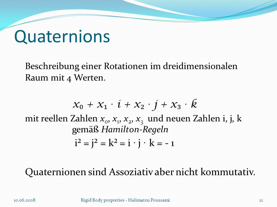 Quaternions Beschreibung einer Rotationen im dreidimensionalen Raum mit 4 Werten. x₀ + x₁ · i + x₂ · j + x₃ · k.