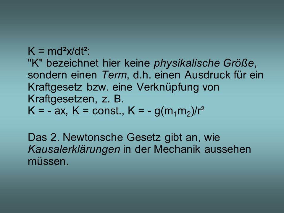 K = md²x/dt²: K bezeichnet hier keine physikalische Größe, sondern einen Term, d.h. einen Ausdruck für ein Kraftgesetz bzw. eine Verknüpfung von Kraftgesetzen, z. B. K = - ax, K = const., K = - g(m1m2)/r²