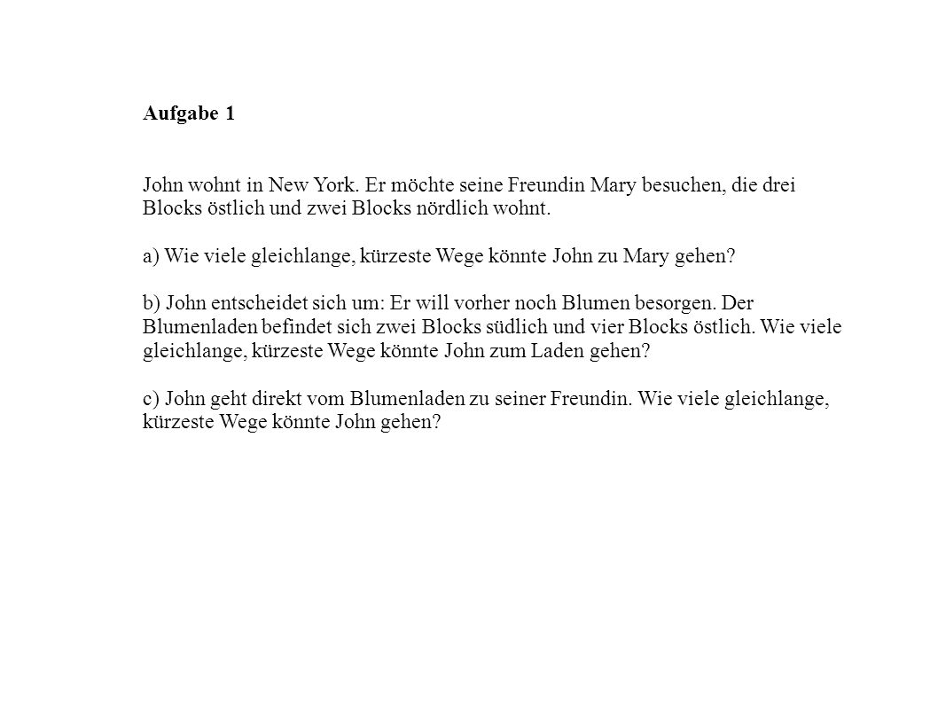 Aufgabe 1 John wohnt in New York. Er möchte seine Freundin Mary besuchen, die drei Blocks östlich und zwei Blocks nördlich wohnt.