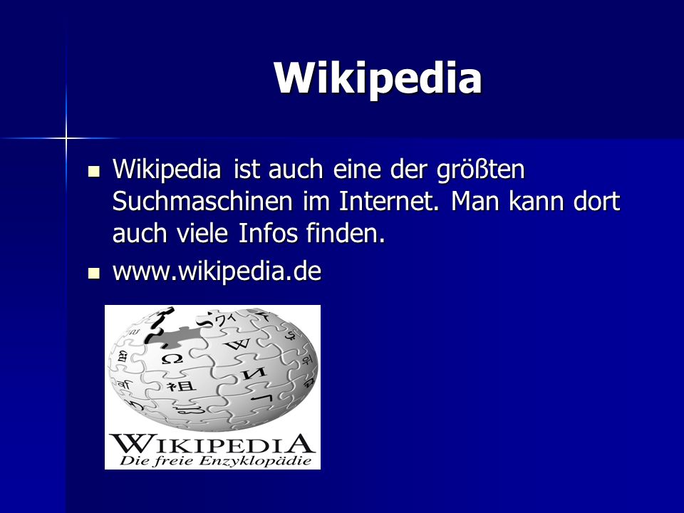 Wikipedia Wikipedia ist auch eine der größten Suchmaschinen im Internet. Man kann dort auch viele Infos finden.
