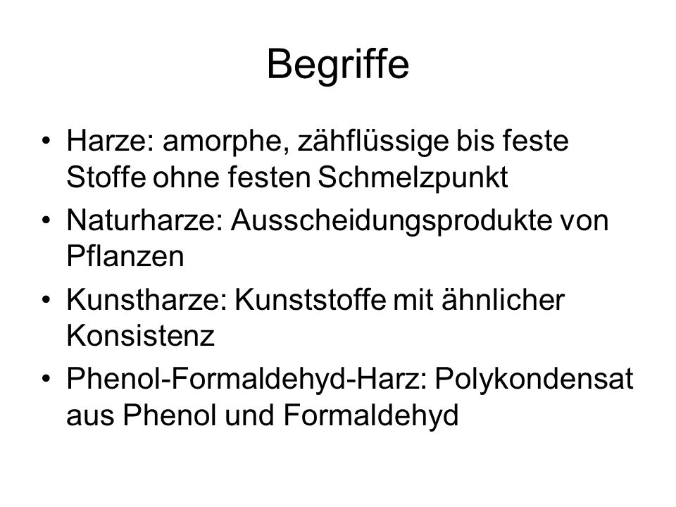 Begriffe Harze: amorphe, zähflüssige bis feste Stoffe ohne festen Schmelzpunkt. Naturharze: Ausscheidungsprodukte von Pflanzen.