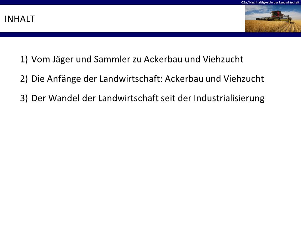 INHALT Vom Jäger und Sammler zu Ackerbau und Viehzucht. Die Anfänge der Landwirtschaft: Ackerbau und Viehzucht.