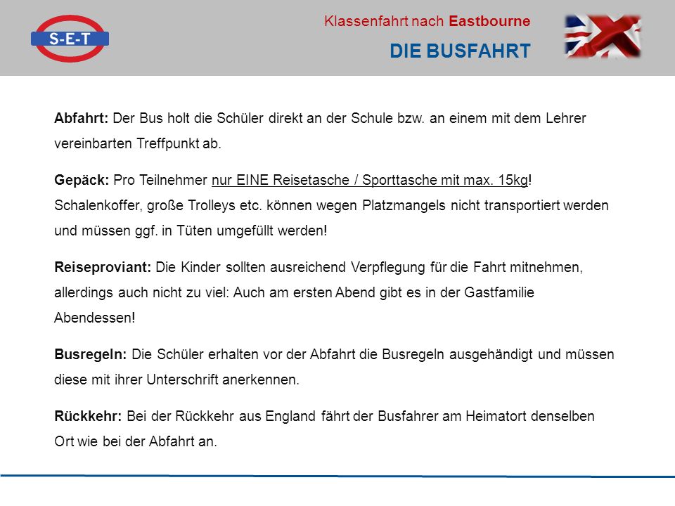 Die Busfahrt Abfahrt: Der Bus holt die Schüler direkt an der Schule bzw. an einem mit dem Lehrer vereinbarten Treffpunkt ab.