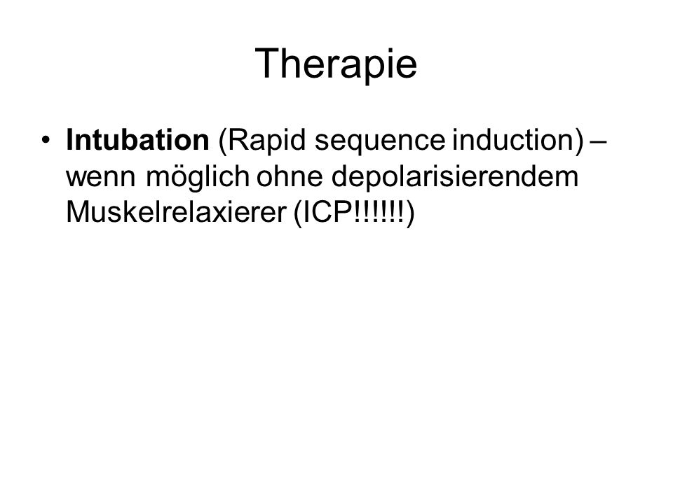 Therapie Intubation (Rapid sequence induction) – wenn möglich ohne depolarisierendem Muskelrelaxierer (ICP!!!!!!)