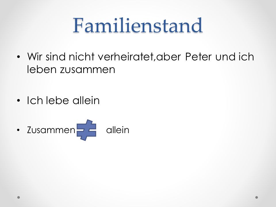 Familienstand Wir sind nicht verheiratet,aber Peter und ich leben zusammen.