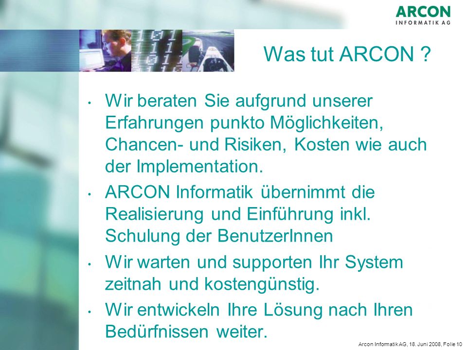 Was tut ARCON Wir beraten Sie aufgrund unserer Erfahrungen punkto Möglichkeiten, Chancen- und Risiken, Kosten wie auch der Implementation.