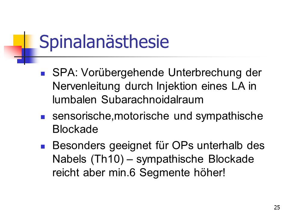 Spinalanästhesie SPA: Vorübergehende Unterbrechung der Nervenleitung durch Injektion eines LA in lumbalen Subarachnoidalraum.