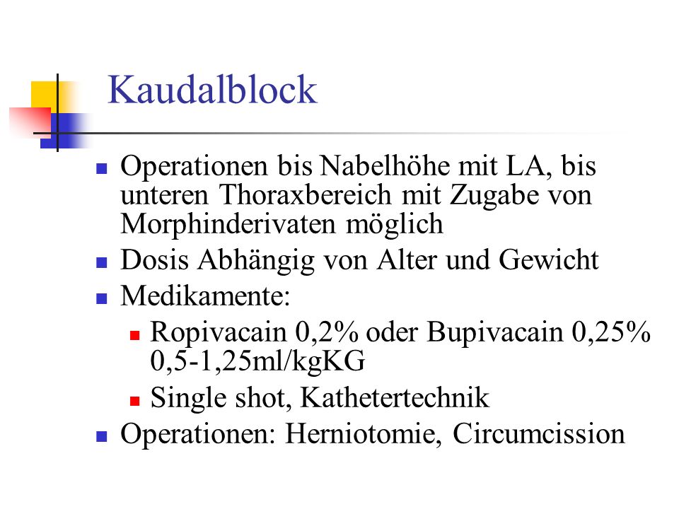 Kaudalblock Operationen bis Nabelhöhe mit LA, bis unteren Thoraxbereich mit Zugabe von Morphinderivaten möglich.