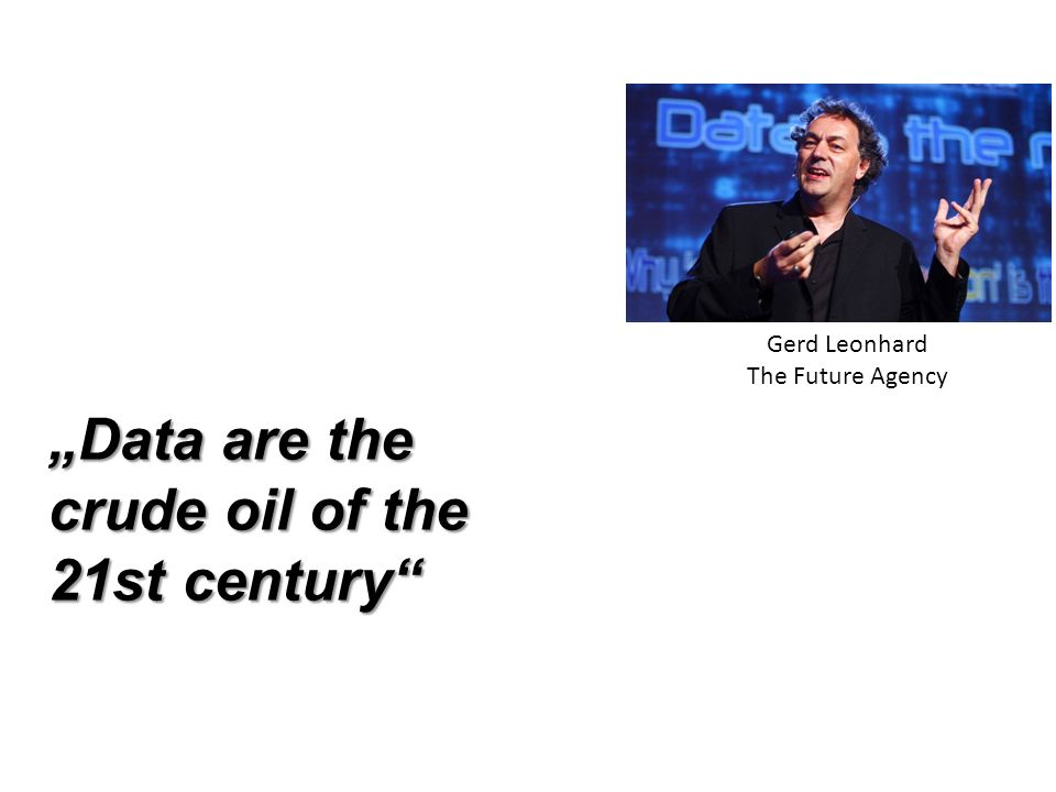 „Data are the crude oil of the 21st century Gerd Leonhard