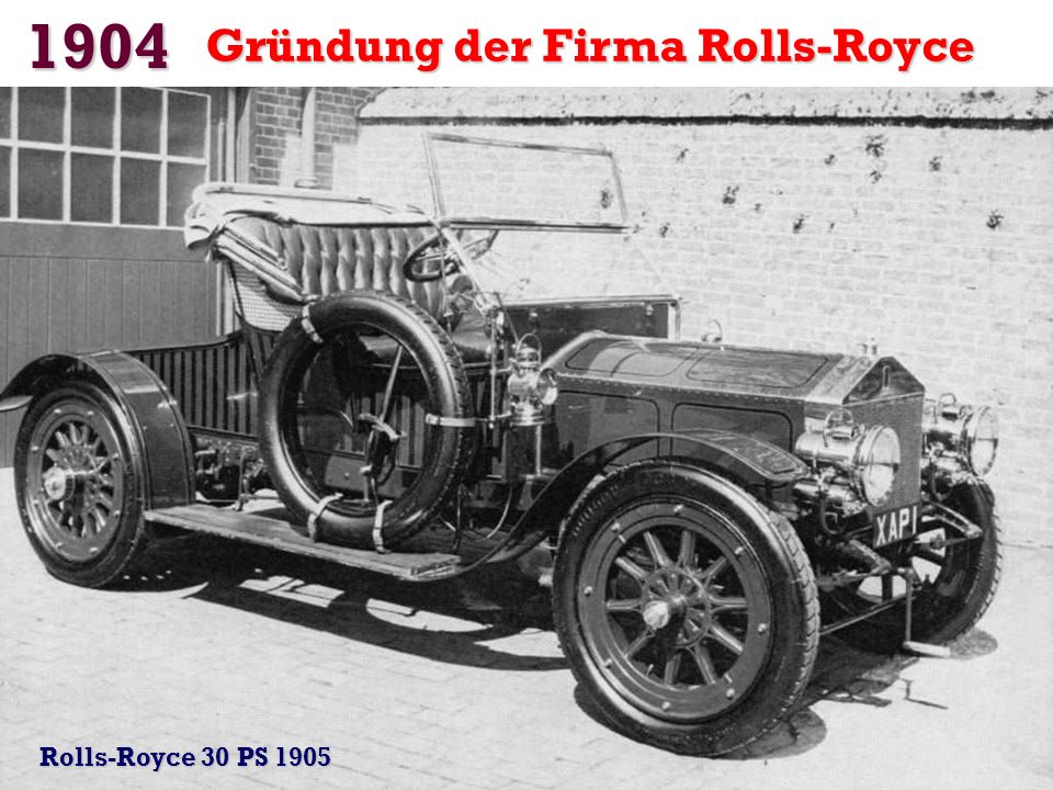 1904 Gründung der Firma Rolls-Royce Rolls-Royce 30 PS 1905