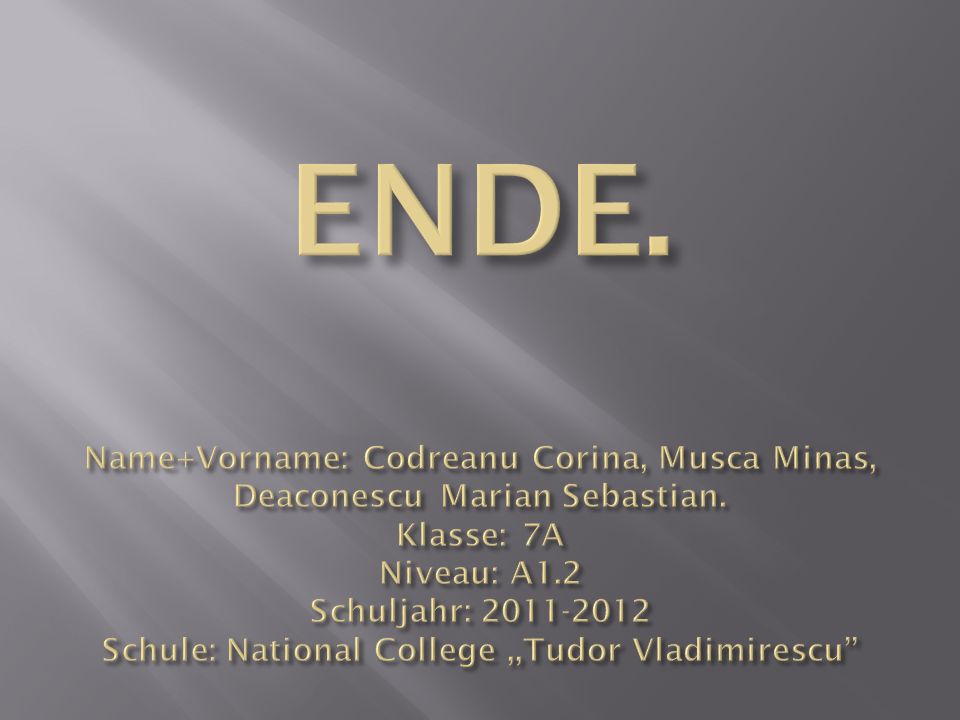 ENDE. Name+Vorname: Codreanu Corina, Musca Minas, Deaconescu Marian Sebastian.