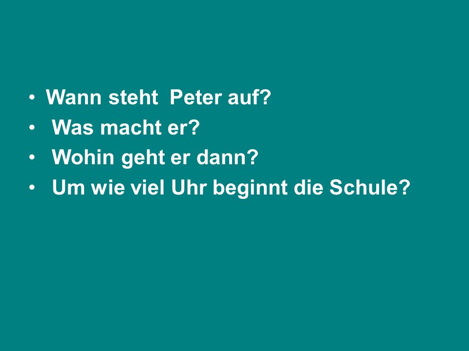 Wann steht Peter auf Was macht er Wohin geht er dann Um wie viel Uhr beginnt die Schule