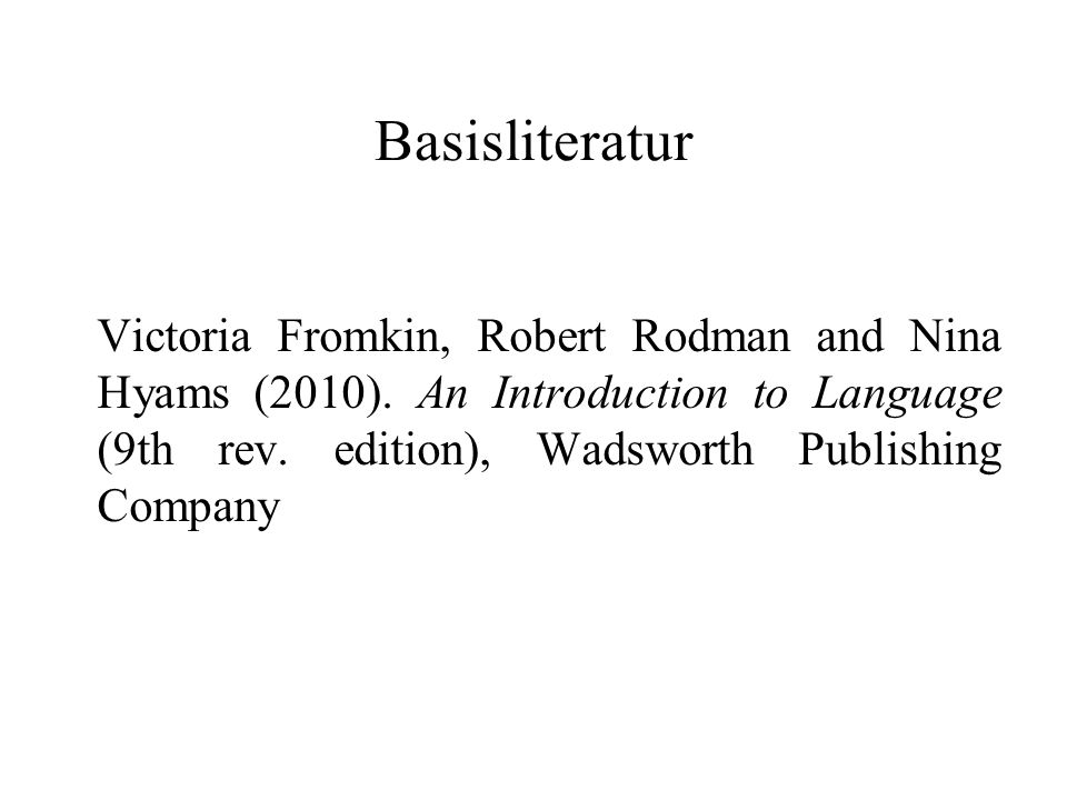 Basisliteratur Victoria Fromkin, Robert Rodman and Nina Hyams (2010).
