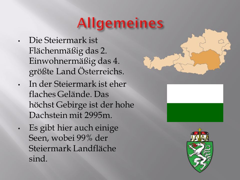 Allgemeines Die Steiermark ist Flächenmäßig das 2. Einwohnermäßig das 4. größte Land Österreichs.