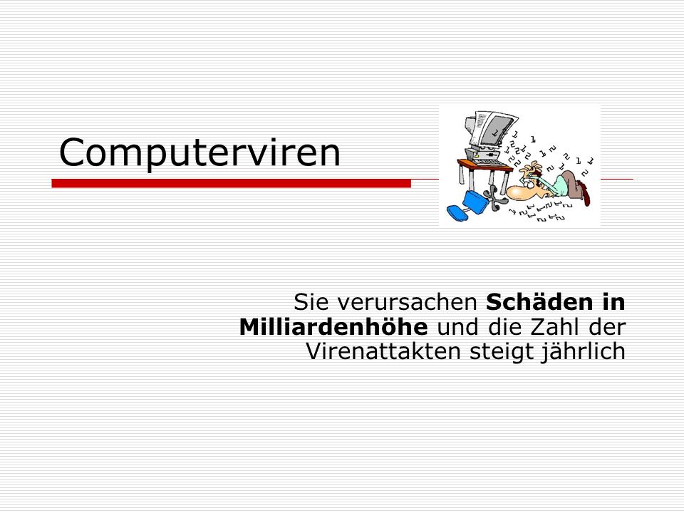Computerviren Sie verursachen Schäden in Milliardenhöhe und die Zahl der Virenattakten steigt jährlich.