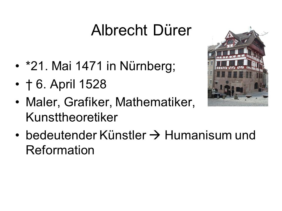 Albrecht Dürer *21. Mai 1471 in Nürnberg; † 6. April 1528