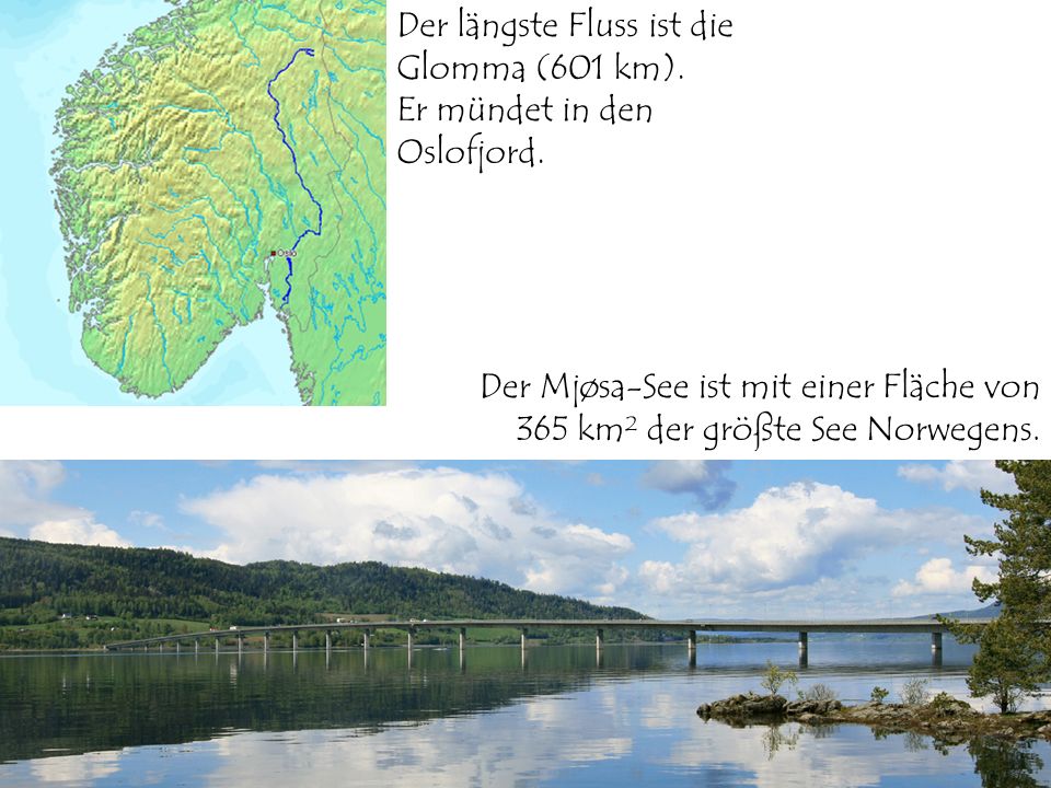 Der längste Fluss ist die Glomma (601 km).
