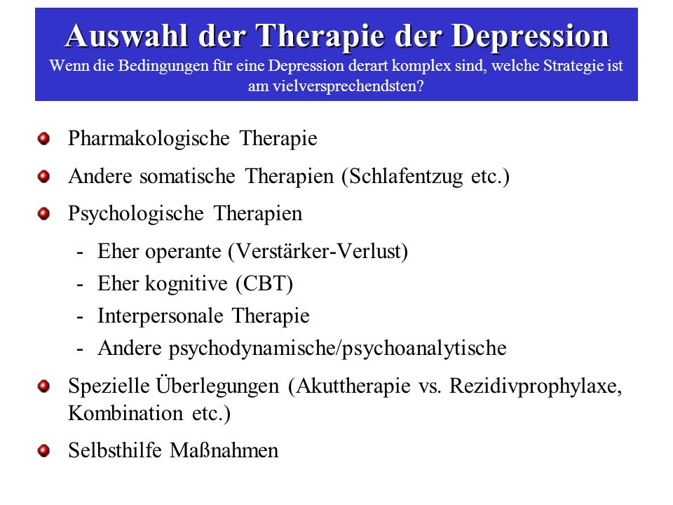 Auswahl der Therapie der Depression Wenn die Bedingungen für eine Depression derart komplex sind, welche Strategie ist am vielversprechendsten