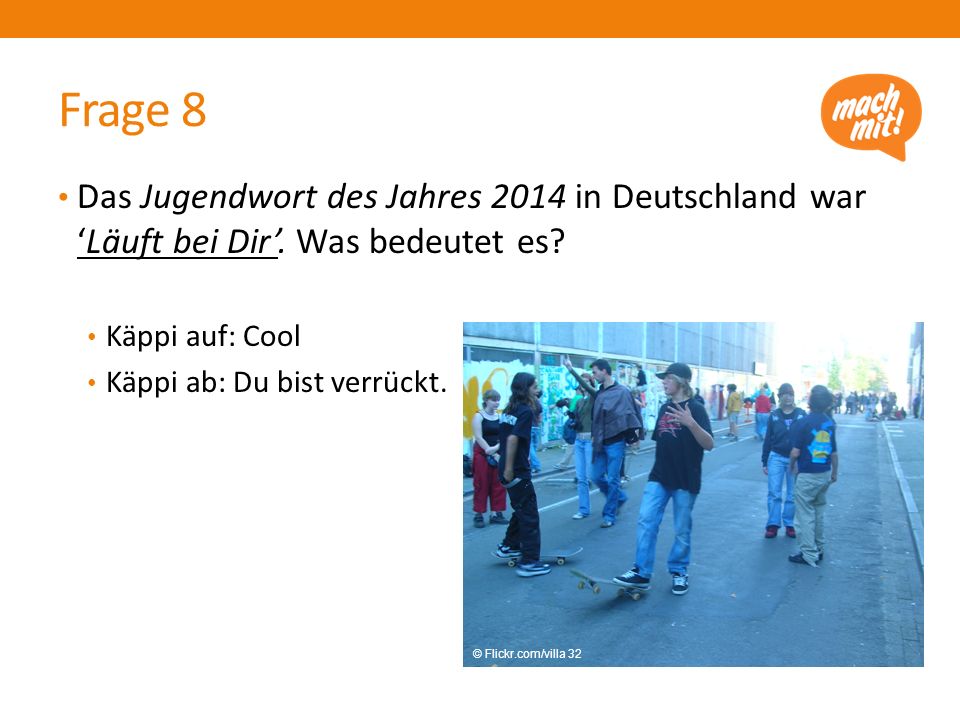 Frage 8 Das Jugendwort des Jahres 2014 in Deutschland war ‘Läuft bei Dir’. Was bedeutet es Käppi auf: Cool.