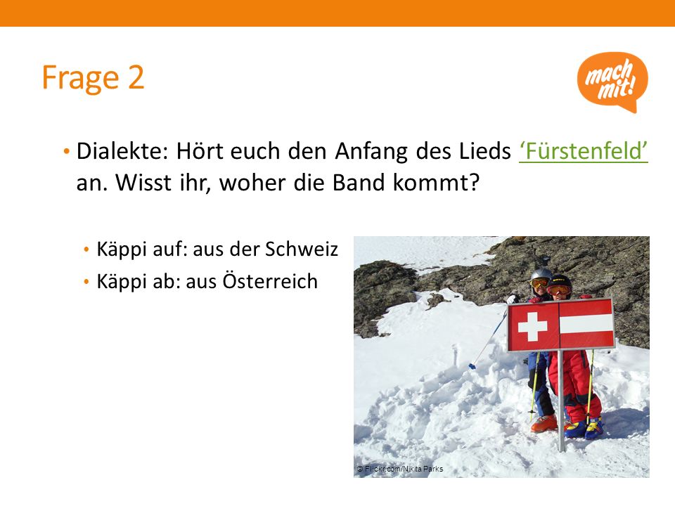 Frage 2 Dialekte: Hört euch den Anfang des Lieds ‘Fürstenfeld’ an. Wisst ihr, woher die Band kommt