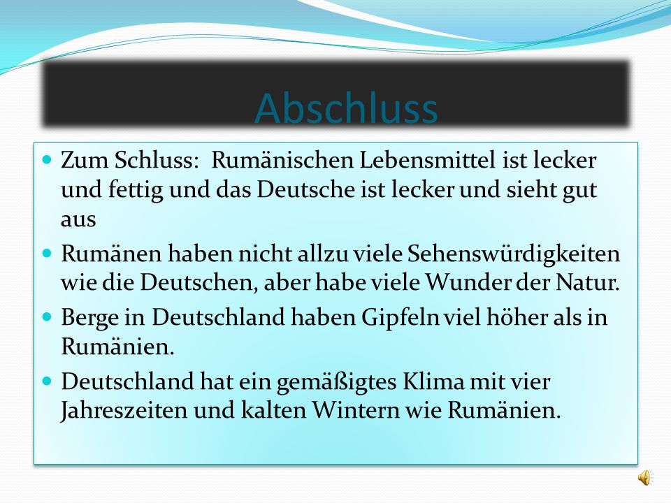Abschluss Zum Schluss: Rumänischen Lebensmittel ist lecker und fettig und das Deutsche ist lecker und sieht gut aus.