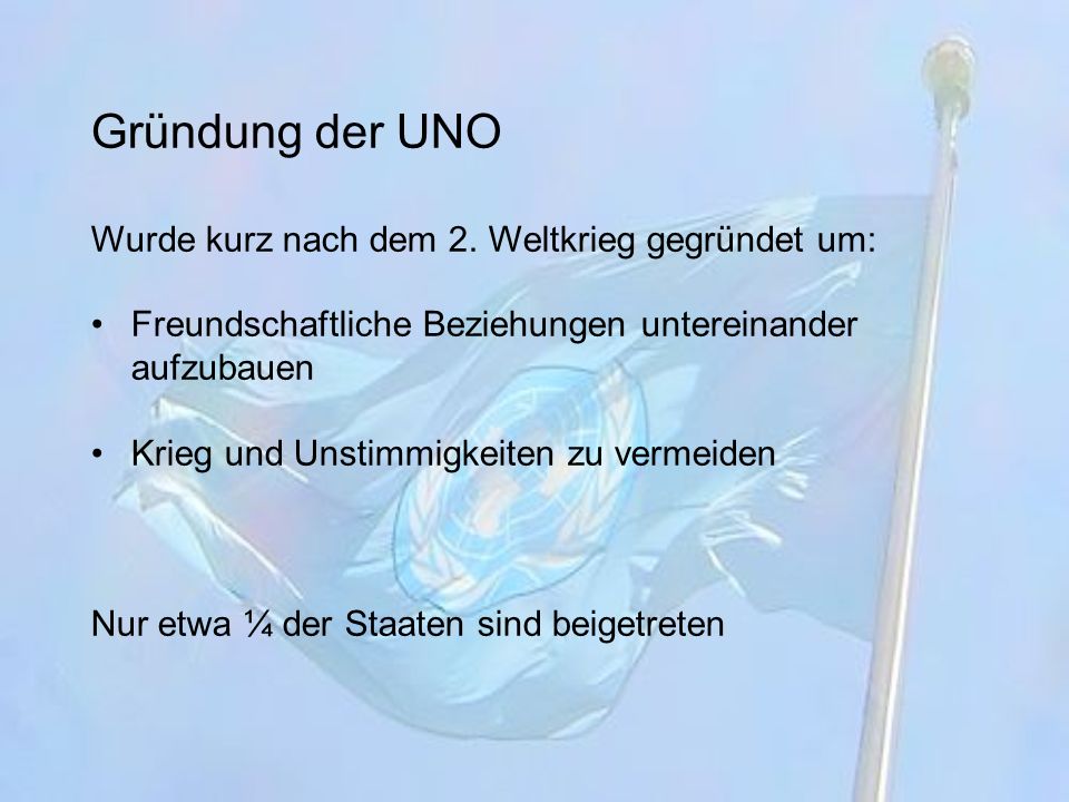 Gründung der UNO Wurde kurz nach dem 2. Weltkrieg gegründet um:
