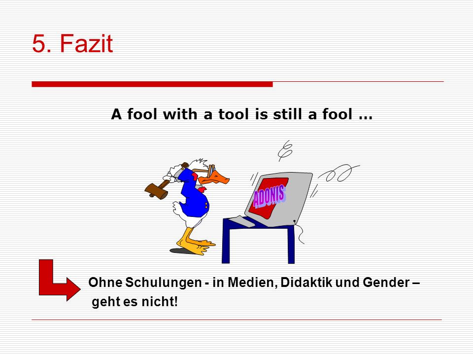 5. Fazit A fool with a tool is still a fool … ADONIS