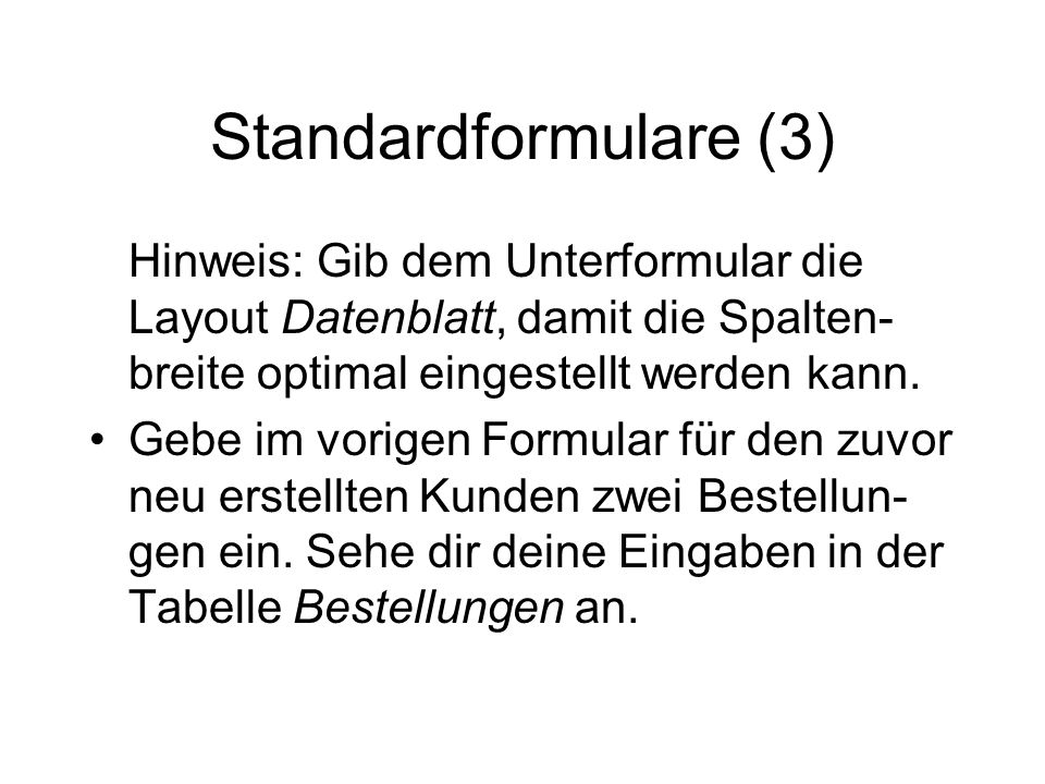 Standardformulare (3) Hinweis: Gib dem Unterformular die Layout Datenblatt, damit die Spalten-breite optimal eingestellt werden kann.