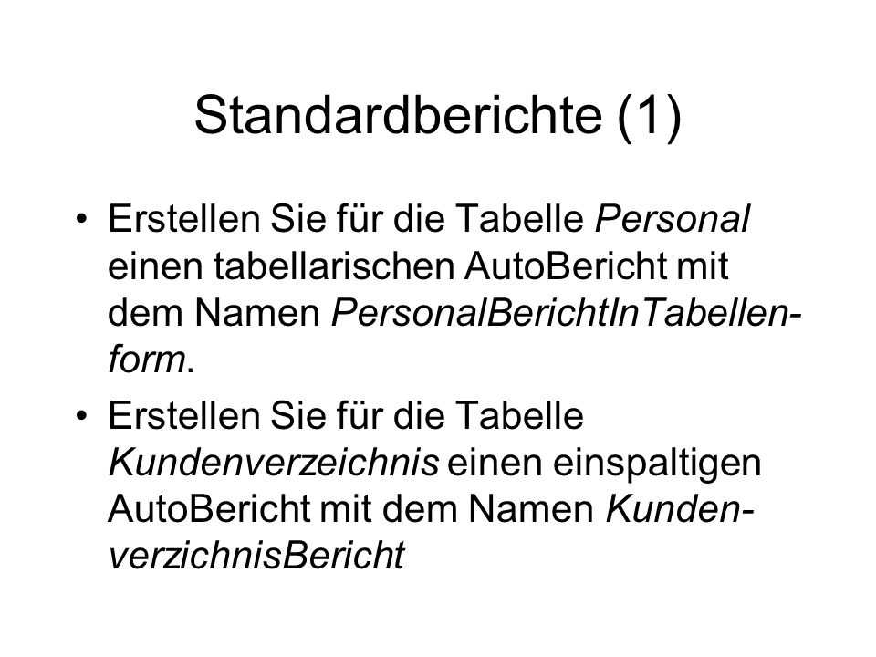 Standardberichte (1) Erstellen Sie für die Tabelle Personal einen tabellarischen AutoBericht mit dem Namen PersonalBerichtInTabellen-form.