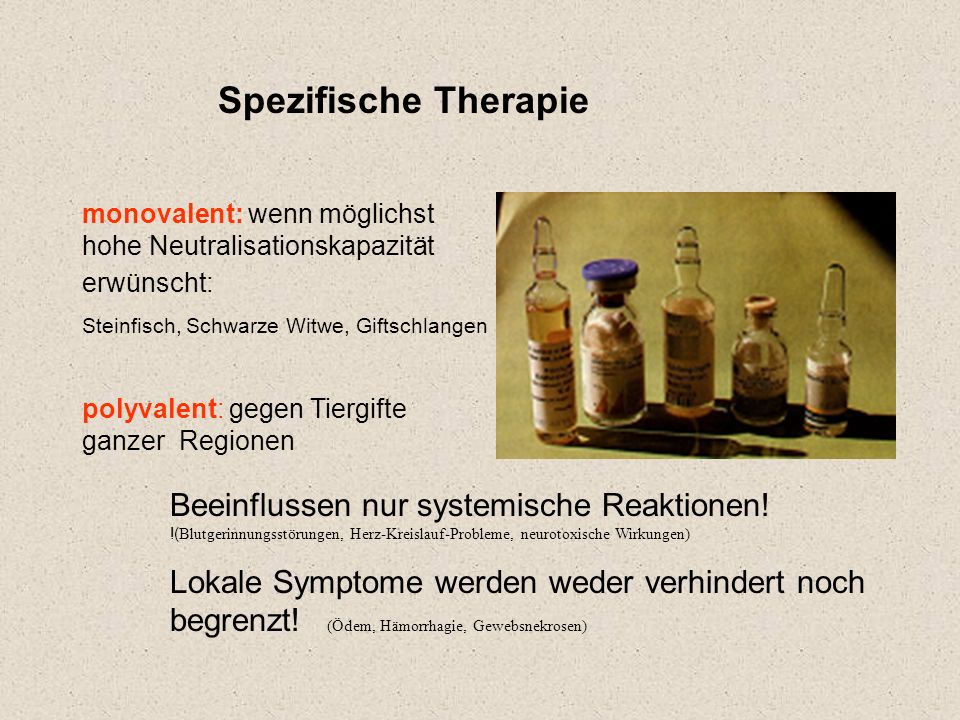Spezifische Therapie monovalent: wenn möglichst hohe Neutralisationskapazität erwünscht: Steinfisch, Schwarze Witwe, Giftschlangen.